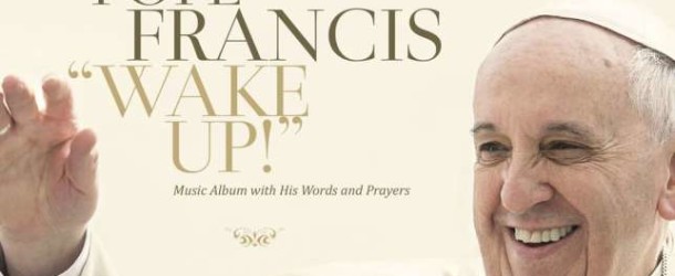 Musica, Papa Francesco e il suo album, che è un invito: “Wake Up!”