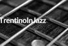 TrentinoinJazz, settanta concerti da giugno a settembre